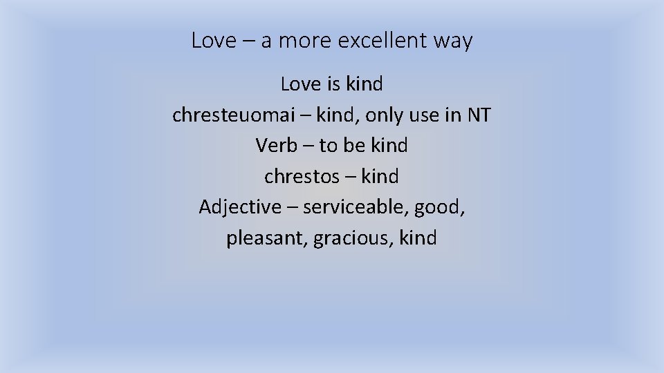 Love – a more excellent way Love is kind chresteuomai – kind, only use