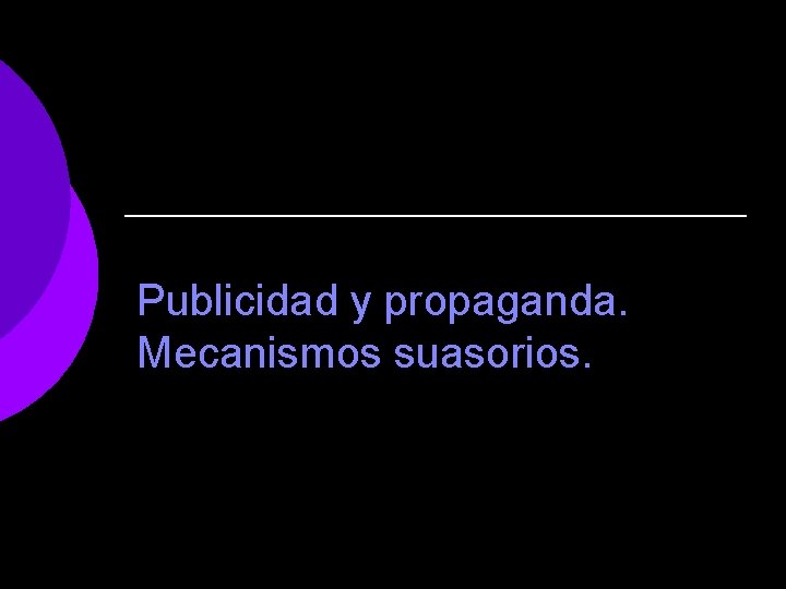 Publicidad y propaganda. Mecanismos suasorios. 