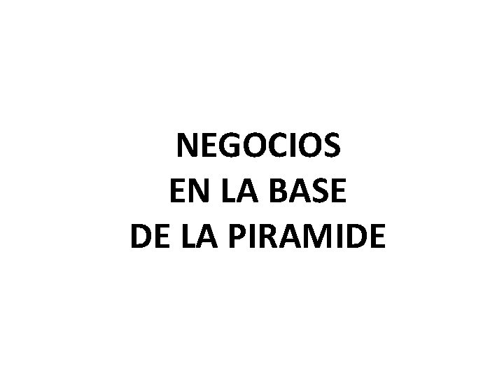 NEGOCIOS EN LA BASE DE LA PIRAMIDE 