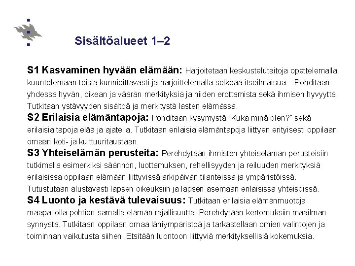 Sisältöalueet 1– 2 S 1 Kasvaminen hyvään elämään: Harjoitetaan keskustelutaitoja opettelemalla kuuntelemaan toisia kunnioittavasti