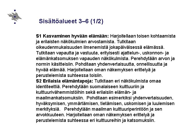 Sisältöalueet 3– 6 (1/2) S 1 Kasvaminen hyvään elämään: Harjoitellaan toisen kohtaamista ja erilaisten