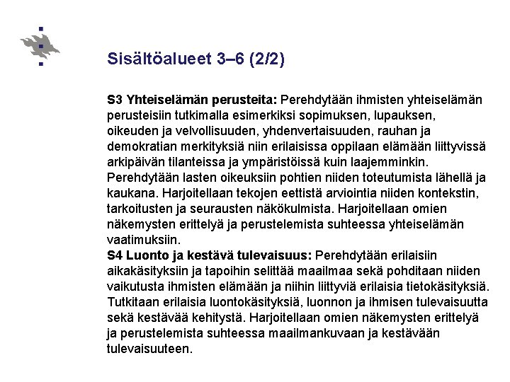 Sisältöalueet 3– 6 (2/2) S 3 Yhteiselämän perusteita: Perehdytään ihmisten yhteiselämän perusteisiin tutkimalla esimerkiksi