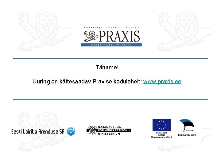 Täname! Uuring on kättesaadav Praxise kodulehelt: www. praxis. ee 