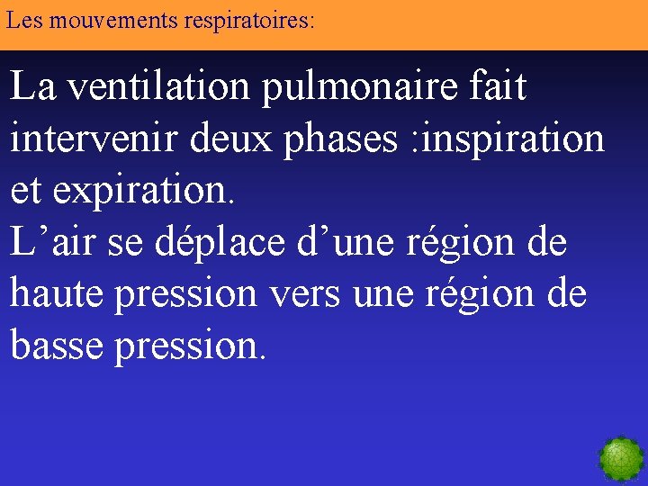 Les mouvements respiratoires: La ventilation pulmonaire fait intervenir deux phases : inspiration et expiration.