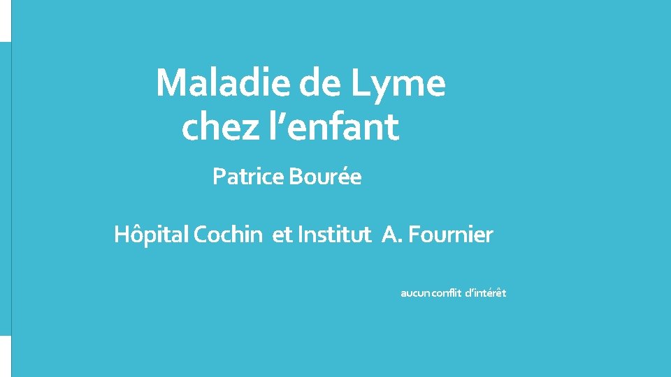 Maladie de Lyme chez l’enfant Patrice Bourée Hôpital Cochin et Institut A. Fournier aucun