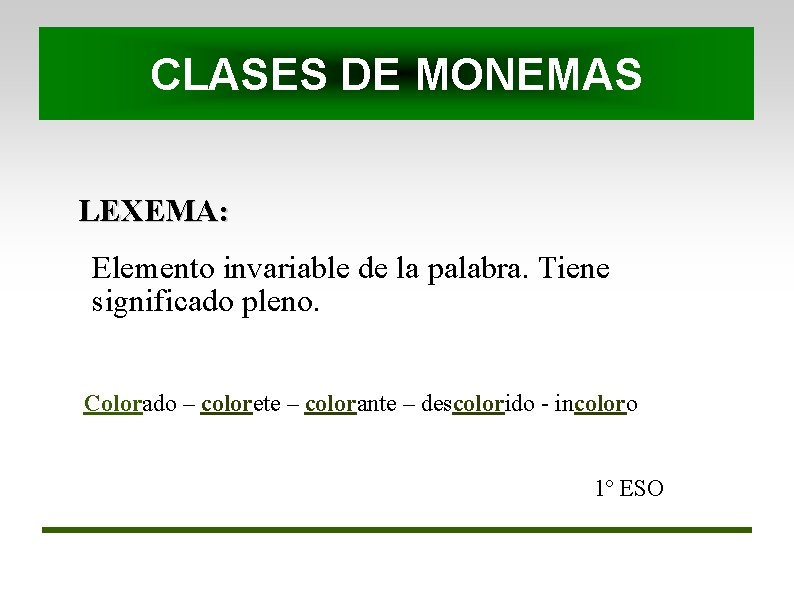 CLASES DE MONEMAS LEXEMA: Elemento invariable de la palabra. Tiene significado pleno. Colorado –