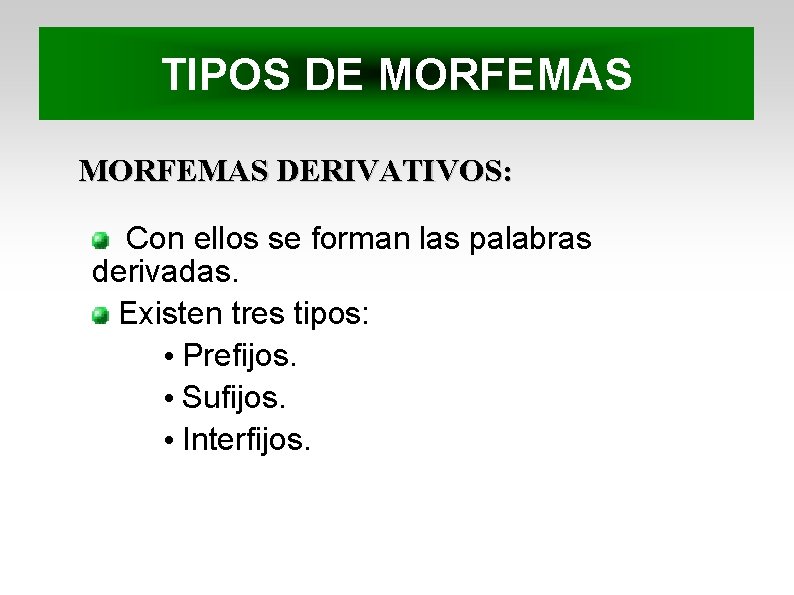 TIPOS DE MORFEMAS DERIVATIVOS: Con ellos se forman las palabras derivadas. Existen tres tipos:
