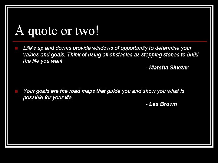 A quote or two! n Life's up and downs provide windows of opportunity to