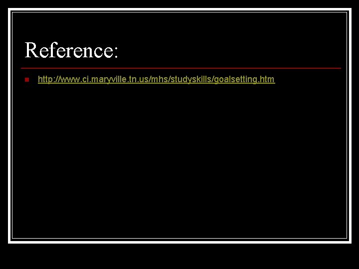Reference: n http: //www. ci. maryville. tn. us/mhs/studyskills/goalsetting. htm 