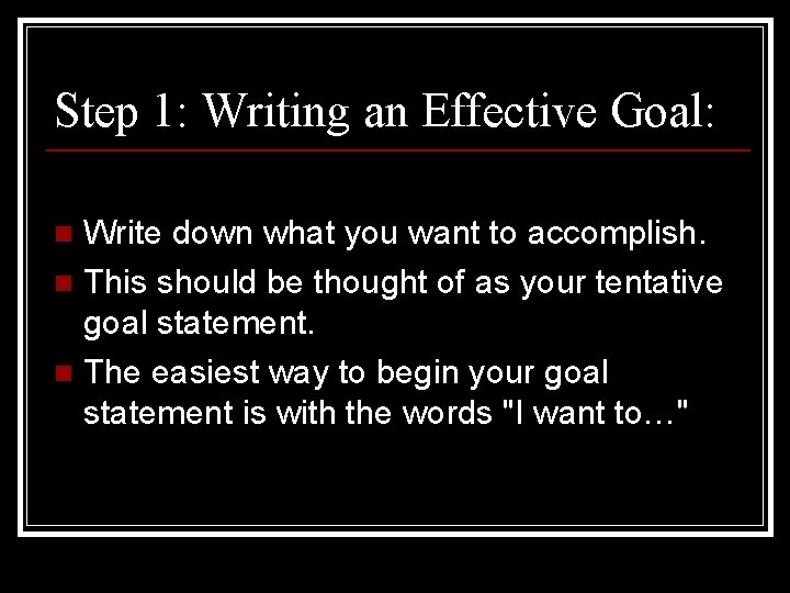 Step 1: Writing an Effective Goal: Write down what you want to accomplish. n