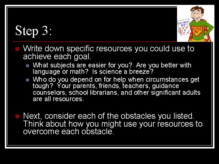 Step 3: n Write down specific resources you could use to achieve each goal.