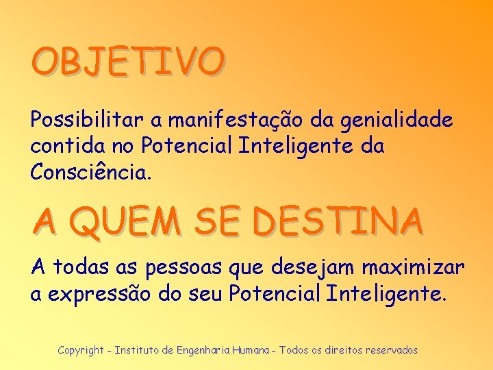 OBJETIVO Possibilitar a manifestação da genialidade contida no Potencial Inteligente da Consciência. A QUEM