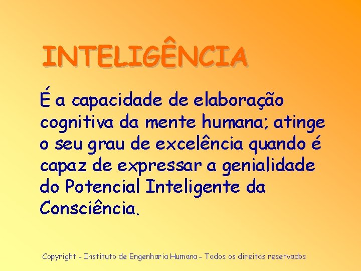INTELIGÊNCIA É a capacidade de elaboração cognitiva da mente humana; atinge o seu grau