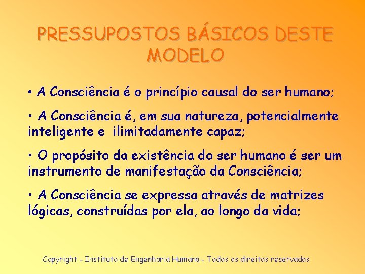 PRESSUPOSTOS BÁSICOS DESTE MODELO • A Consciência é o princípio causal do ser humano;