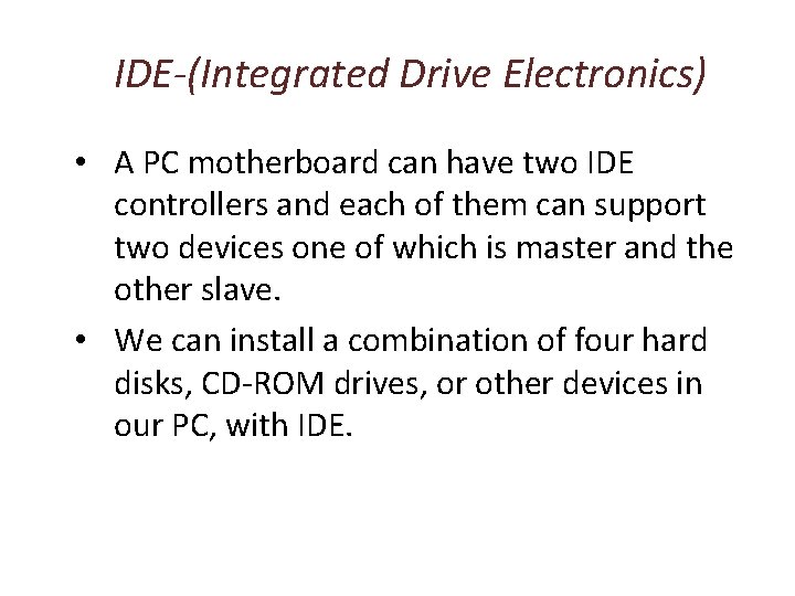 IDE-(Integrated Drive Electronics) • A PC motherboard can have two IDE controllers and each