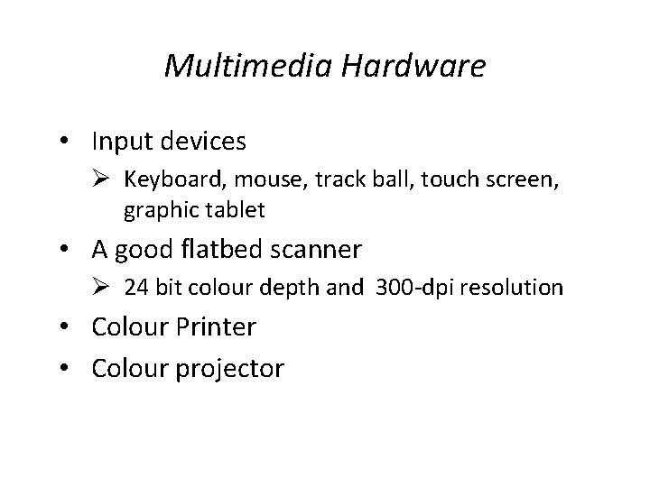 Multimedia Hardware • Input devices Ø Keyboard, mouse, track ball, touch screen, graphic tablet