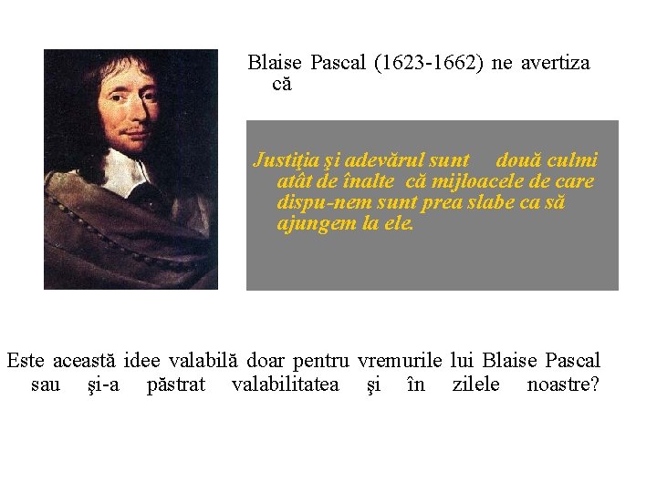 Blaise Pascal (1623 -1662) ne avertiza că Justiţia şi adevărul sunt două culmi atât
