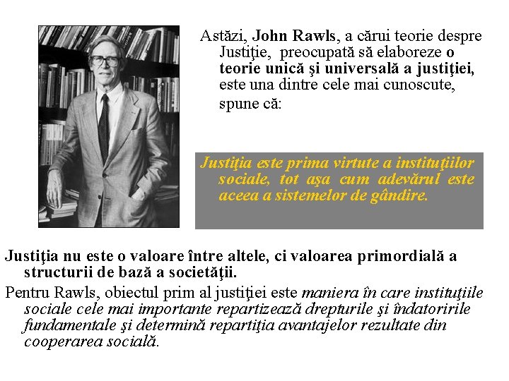 Astăzi, John Rawls, a cărui teorie despre Justiţie, preocupată să elaboreze o teorie unică