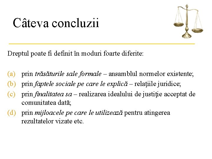 Câteva concluzii ___________ Dreptul poate fi definit în moduri foarte diferite: (a) prin trăsăturile