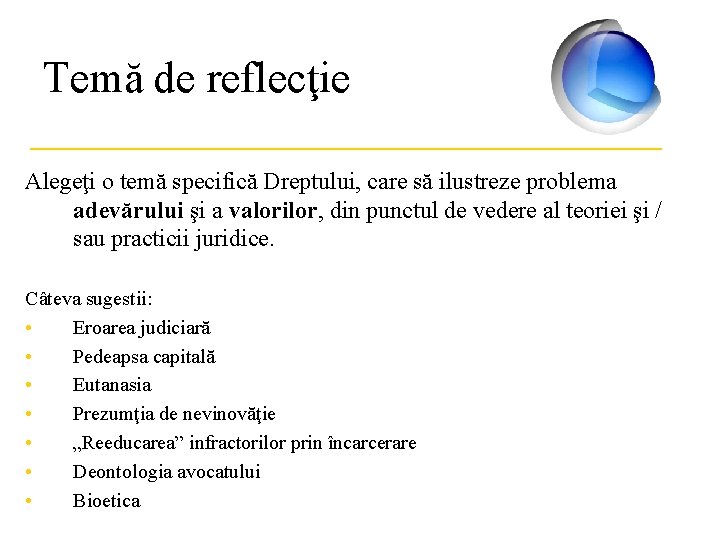 Temă de reflecţie ___________ Alegeţi o temă specifică Dreptului, care să ilustreze problema adevărului