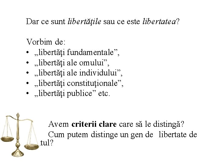 Dar ce sunt libertăţile sau ce este libertatea? Vorbim de: • „libertăţi fundamentale”, •