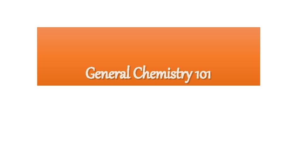 General Chemistry 101 