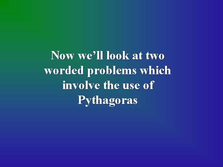 Now we’ll look at two worded problems which involve the use of Pythagoras 