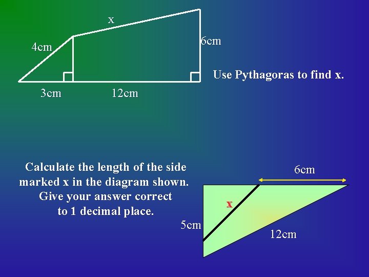 x 6 cm 4 cm Use Pythagoras to find x. 3 cm 12 cm