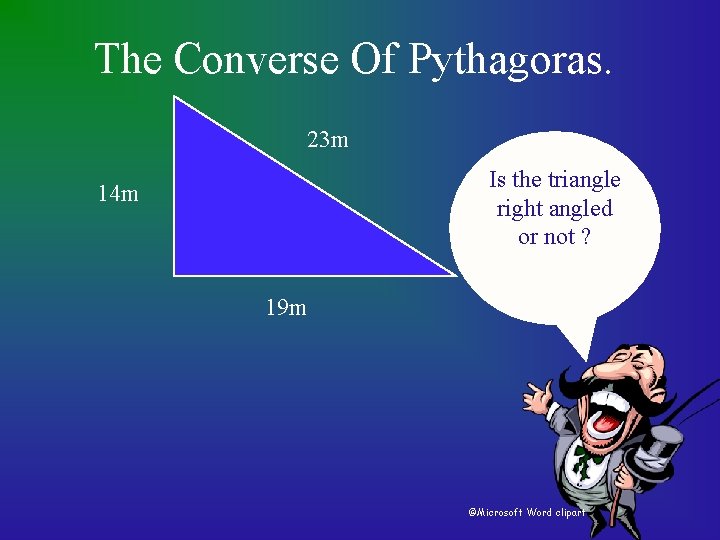 The Converse Of Pythagoras. 23 m Is the triangle right angled or not ?