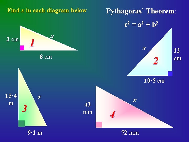 Find x in each diagram below Pythagoras’ Theorem: c 2 = a 2 +