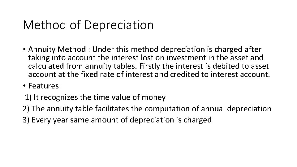 Method of Depreciation • Annuity Method : Under this method depreciation is charged after