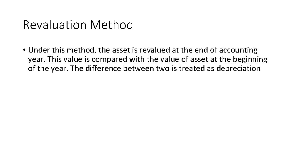 Revaluation Method • Under this method, the asset is revalued at the end of