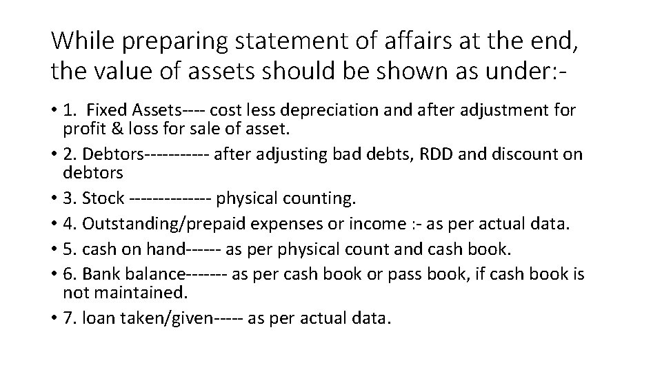 While preparing statement of affairs at the end, the value of assets should be