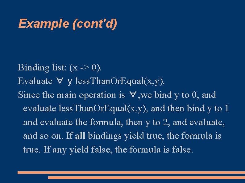 Example (cont'd) Binding list: (x -> 0). Evaluate ∀ y less. Than. Or. Equal(x,