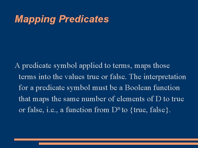 Mapping Predicates A predicate symbol applied to terms, maps those terms into the values