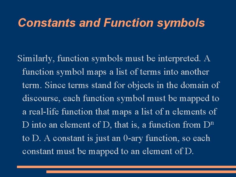 Constants and Function symbols Similarly, function symbols must be interpreted. A function symbol maps