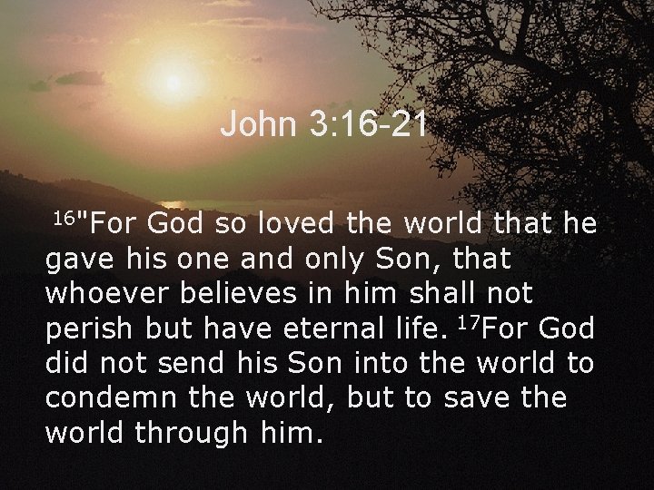 John 3: 16 -21 16"For God so loved the world that he gave his