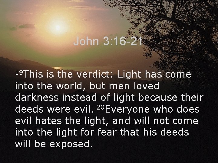 John 3: 16 -21 19 This is the verdict: Light has come into the