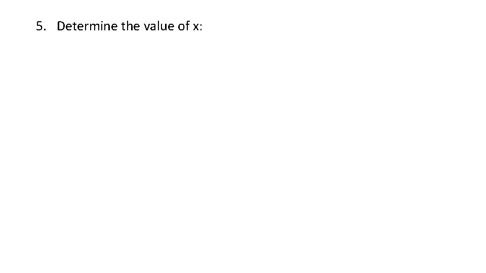 5. Determine the value of x: 