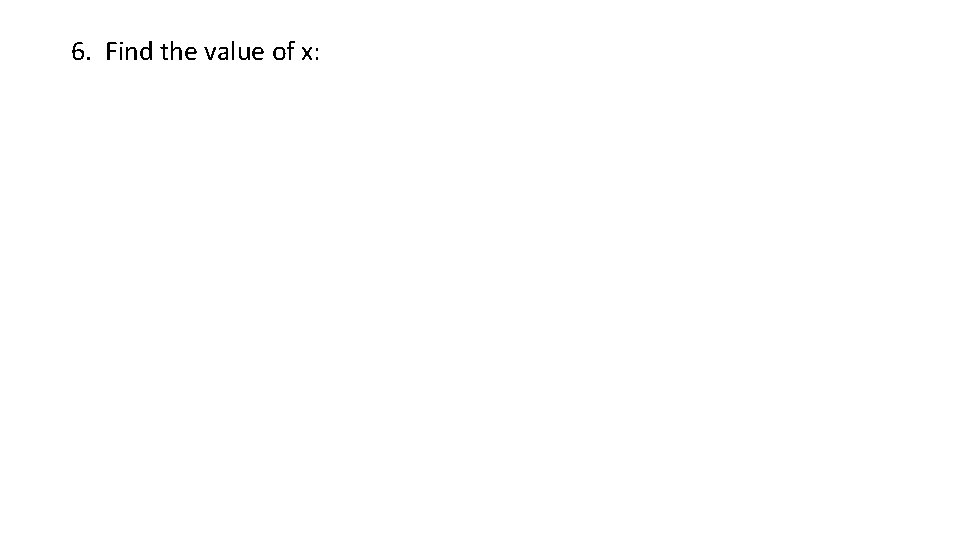 6. Find the value of x: 