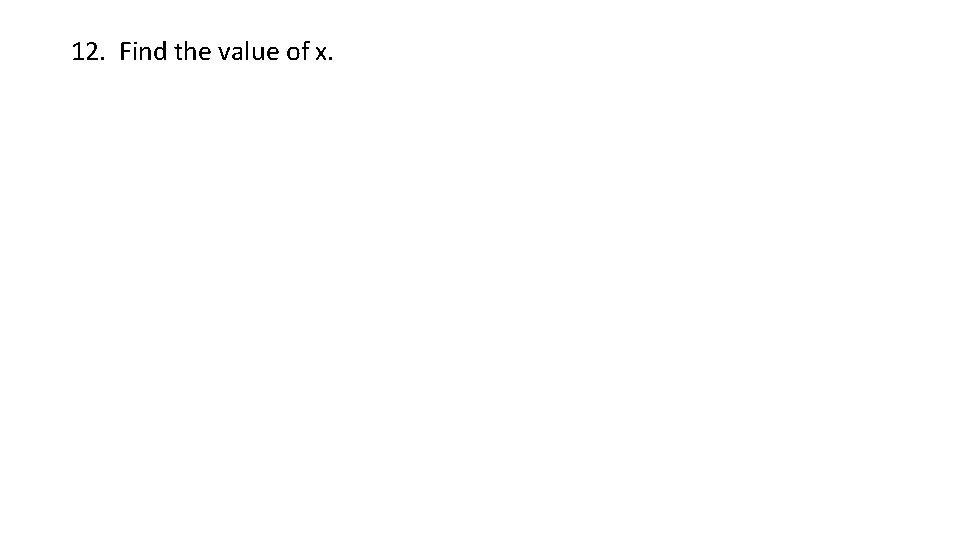 12. Find the value of x. 