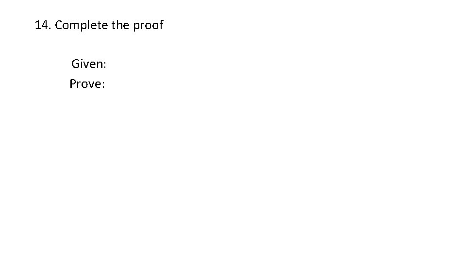 14. Complete the proof Given: Prove: 