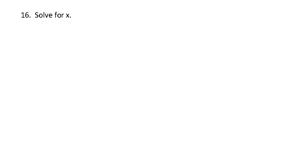16. Solve for x. 