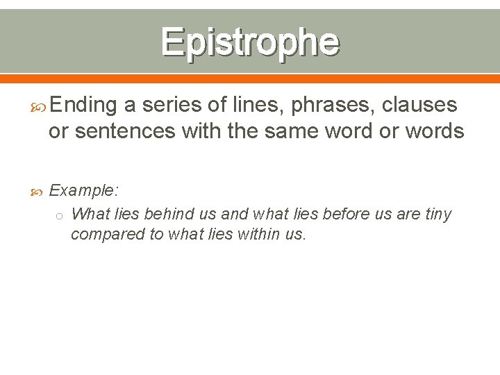 Epistrophe Ending a series of lines, phrases, clauses or sentences with the same word