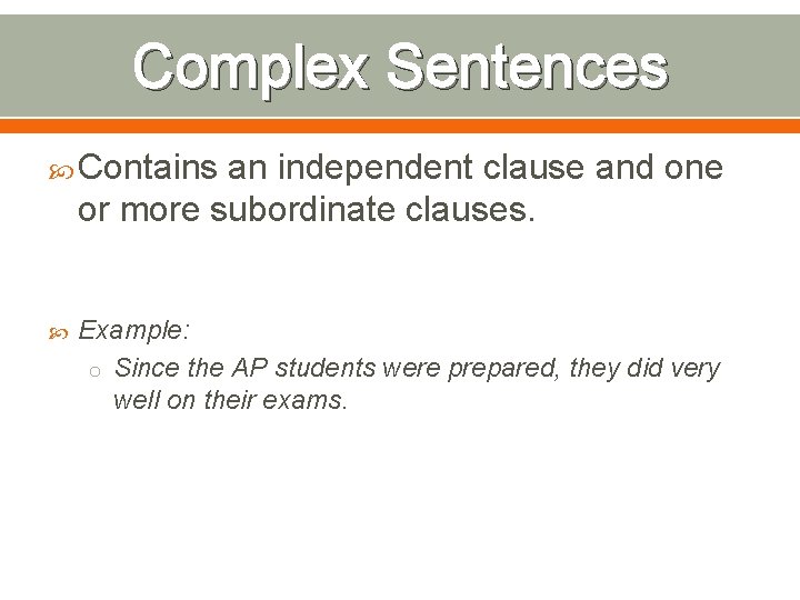 Complex Sentences Contains an independent clause and one or more subordinate clauses. Example: o