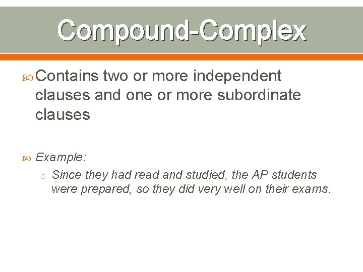 Compound-Complex Contains two or more independent clauses and one or more subordinate clauses Example: