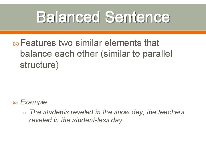 Balanced Sentence Features two similar elements that balance each other (similar to parallel structure)