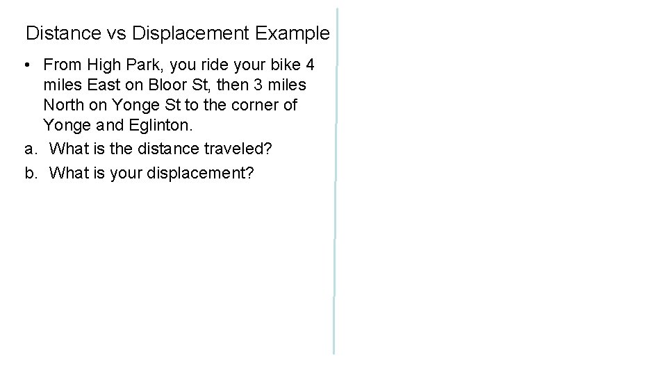 Distance vs Displacement Example • From High Park, you ride your bike 4 miles