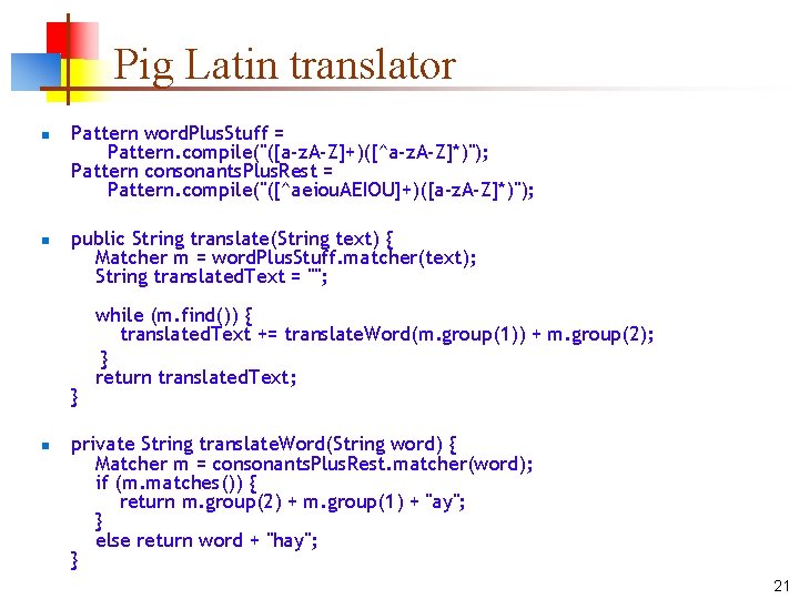 Pig Latin translator n n Pattern word. Plus. Stuff = Pattern. compile("([a-z. A-Z]+)([^a-z. A-Z]*)");