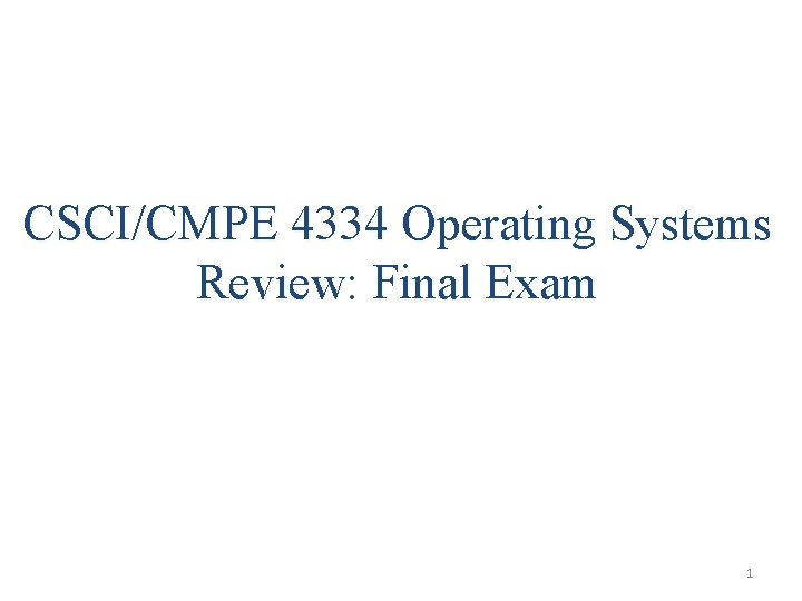 CSCI/CMPE 4334 Operating Systems Review: Final Exam 1 